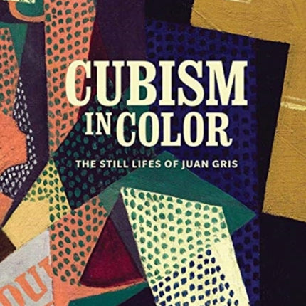 Cubism in Color: The Still Lifes of Juan Gris