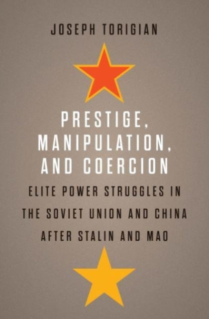 Prestige, Manipulation, and Coercion: Elite Power Struggles in the Soviet Union and China after Stalin and Mao