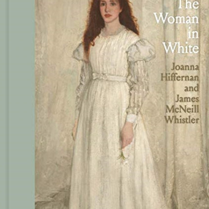 The Woman in White: Joanna Hiffernan and James McNeill Whistler