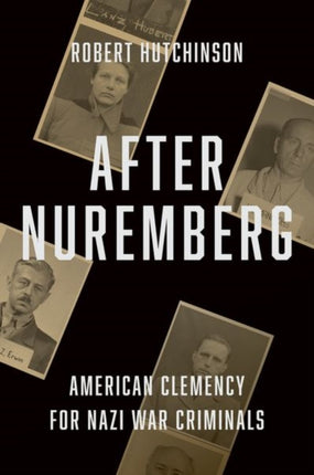 After Nuremberg: American Clemency for Nazi War Criminals