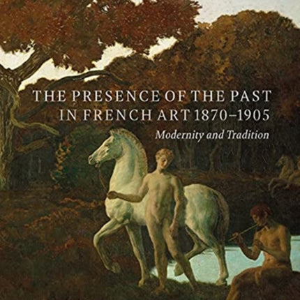 The Presence of the Past in French Art, 1870–1905: Modernity and Continuity