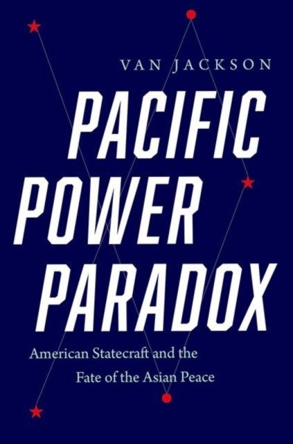 Pacific Power Paradox: American Statecraft and the Fate of the Asian Peace