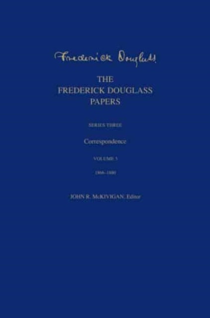 The Frederick Douglass Papers: Series Three: Correspondence, Volume 3: 1866-1880