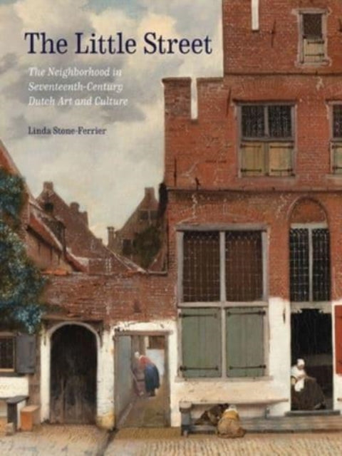 The Little Street: The Neighborhood in Seventeenth-Century Dutch Art and Culture