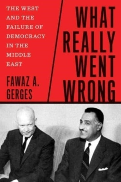 What Really Went Wrong  The West and the Failure of Democracy in the Middle East