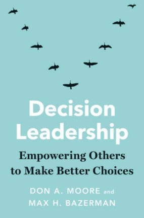 Decision Leadership: Empowering Others to Make Better Choices