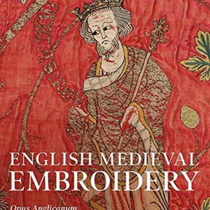 English Medieval Embroidery: Opus Anglicanum