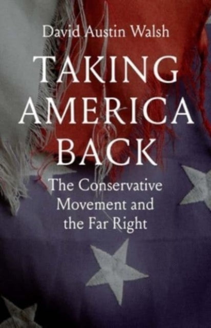 Taking America Back  The Conservative Movement and the Far Right