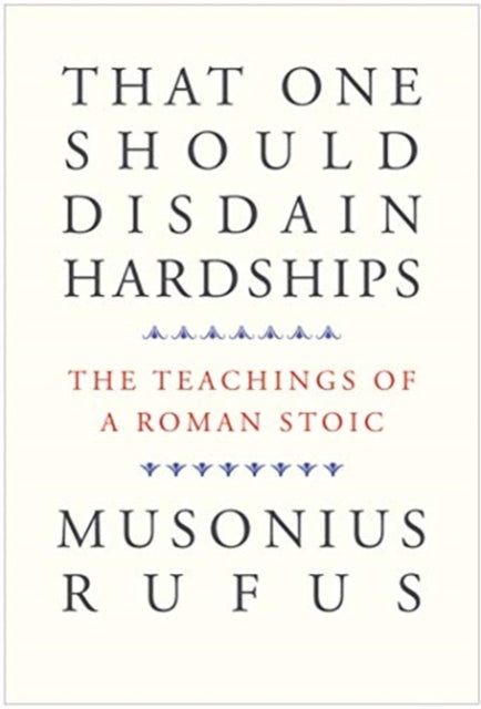 That One Should Disdain Hardships: The Teachings of a Roman Stoic