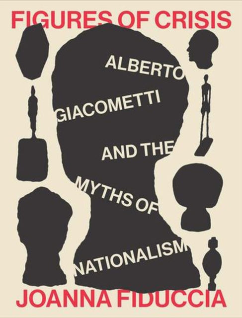 Figures of Crisis  Alberto Giacometti and the Myths of Nationalism