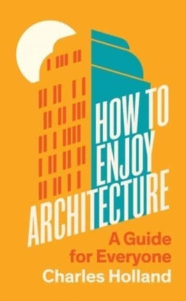 How to Enjoy Architecture  A Guide for Everyone