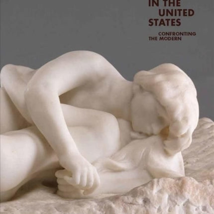 Rodin in the United States: Confronting the Modern