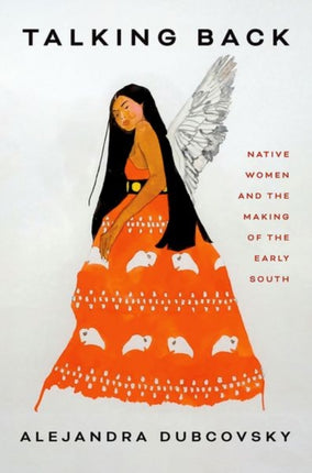 Talking Back: Native Women and the Making of the Early South