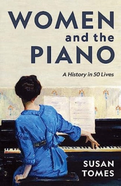 Women and the Piano  A History in 50 Lives