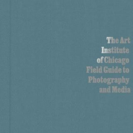 The Art Institute of Chicago Field Guide to Photography and Media