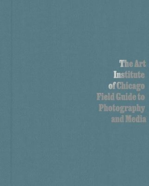 The Art Institute of Chicago Field Guide to Photography and Media