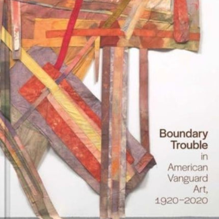 Boundary Trouble in American Vanguard Art, 1920-2020