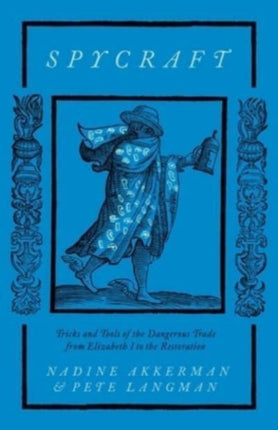 Spycraft  Tricks and Tools of the Dangerous Trade from Elizabeth I to the Restoration