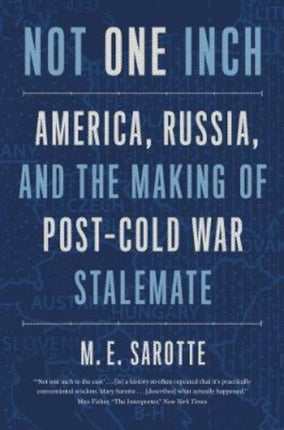 Not One Inch: America, Russia, and the Making of Post-Cold War Stalemate