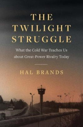 The Twilight Struggle: What the Cold War Teaches Us about Great-Power Rivalry Today