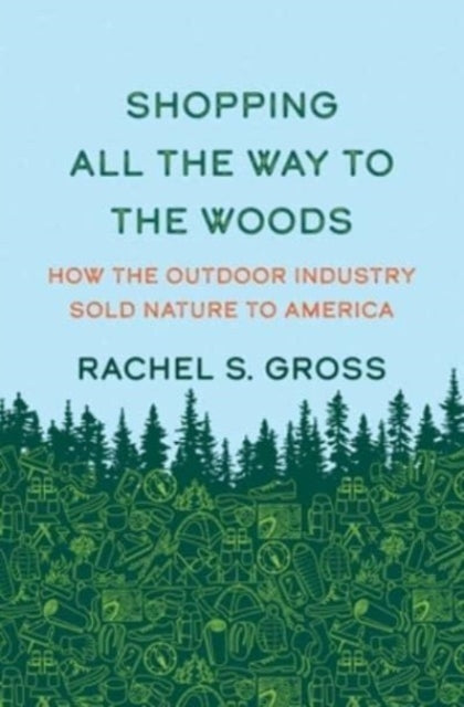 Shopping All the Way to the Woods  How the Outdoor Industry Sold Nature to America