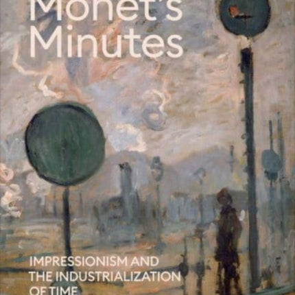 Monet's Minutes: Impressionism and the Industrialization of Time