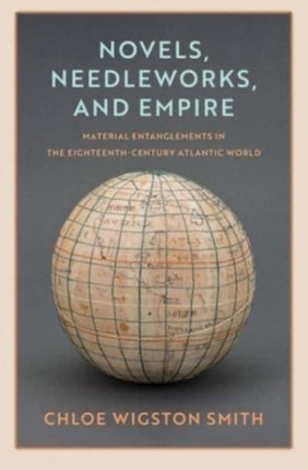 Novels Needleworks and Empire  Material Entanglements in the EighteenthCentury Atlantic World