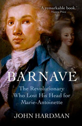 Barnave: The Revolutionary who Lost his Head for Marie Antoinette