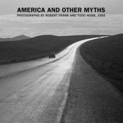 America and Other Myths: Photographs by Robert Frank and Todd Webb, 1955