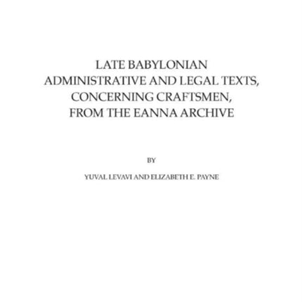 Late Babylonian Administrative and Legal Texts Concerning Craftsmen from the Eanna Archive