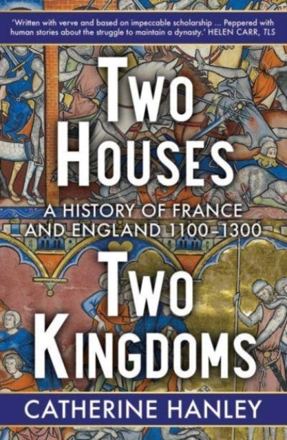 Two Houses, Two Kingdoms: A History of France and England, 1100–1300