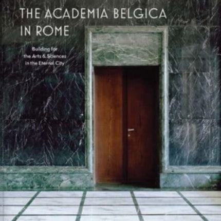 The Academia Belgica in Rome: Building for the Arts and Sciences in the Eternal City