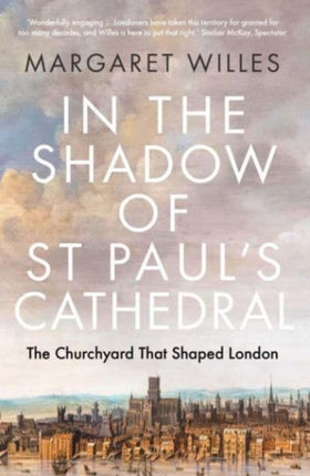 In the Shadow of St. Paul's Cathedral: The Churchyard that Shaped London