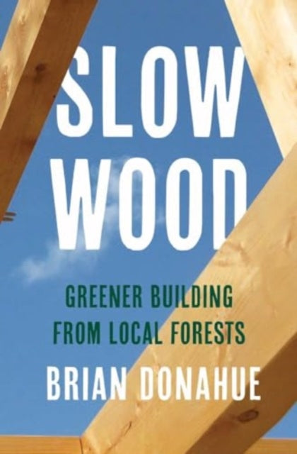 Slow Wood  Greener Building from Local Forests