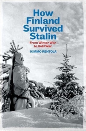 How Finland Survived Stalin: From Winter War to Cold War, 1939-1950