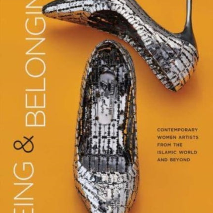 Being and Belonging: Contemporary Women Artists from the Islamic World and Beyond