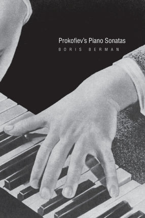 Prokofiev's Piano Sonatas: A Guide for the Listener and the Performer