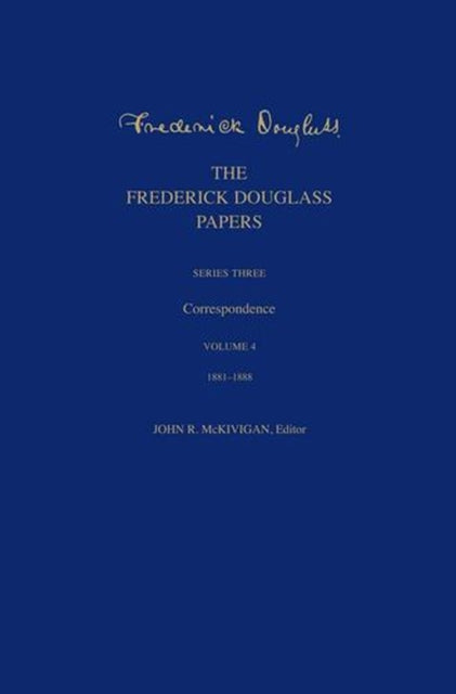 The Frederick Douglass Papers  Series Three Correspondence Volume 4 18811888