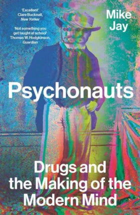 Psychonauts  Drugs and the Making of the Modern Mind