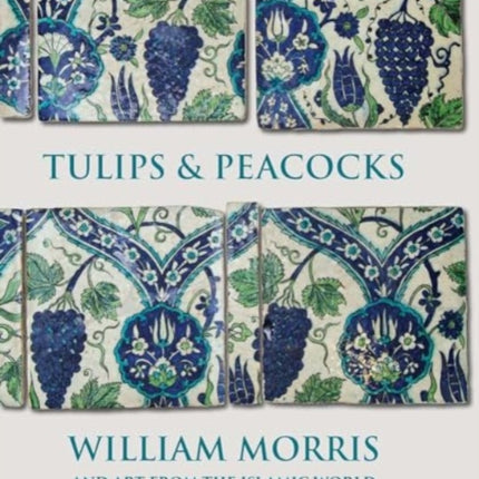 Tulips and Peacocks William Morris and Art from the Islamic World