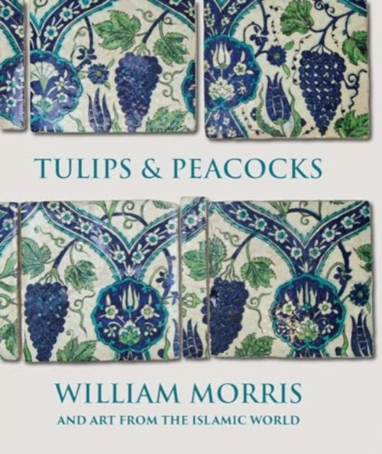 Tulips and Peacocks William Morris and Art from the Islamic World