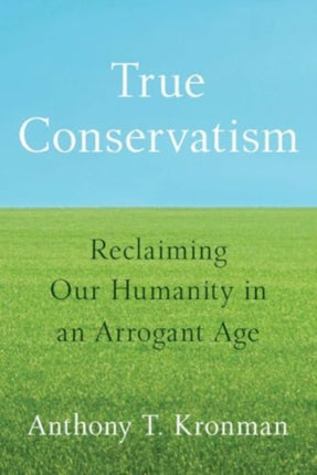 True Conservatism  Reclaiming Our Humanity in an Arrogant Age