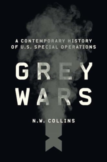 Grey Wars  A Contemporary History of U.S. Special