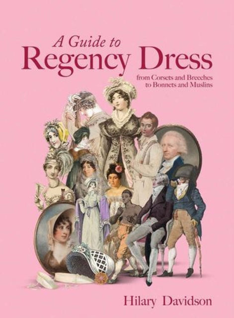 A Guide to Regency Dress  from Corsets and Breeches to Bonnets and Muslins