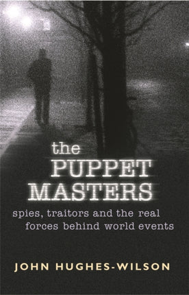 The Puppet Masters: Spies, traitors and the real forces behind world events