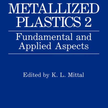 Metallized Plastics 2 Fundamental and Applied Aspects Fundamental and Applied Aspects  Proceedings of the Second Symposium on Metallized Plastics  in Montreal Quebec Canada May 611 1990