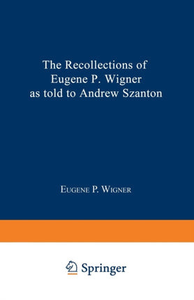 The Recollections Of Eugene P Wigner As Told To Andrew Szanton