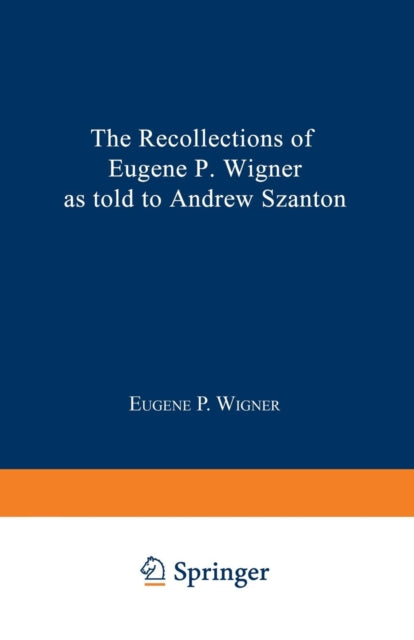 The Recollections Of Eugene P Wigner As Told To Andrew Szanton