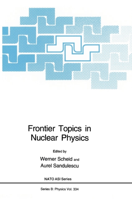 Frontier Topics in Nuclear Physics Proceedings of a NATO ASI Held in Predeal Romania August 24September 4 1993 v. 334 NATO Science Series B Physics