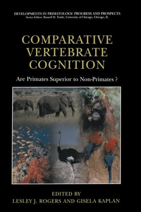 Comparative Vertebrate Cognition Are Primates Superior to NonPrimates 3 Developments in Primatology Progress and Prospects